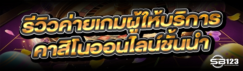 รีวิวค่ายเกมผู้ให้บริการ คาสิโนออนไลน์ ชั้นนำ