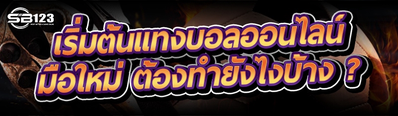 เริ่มต้นแทงบอลออนไลน์ มือใหม่ ต้องทำยังไงบ้าง ?